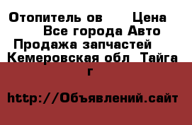 Отопитель ов 30 › Цена ­ 100 - Все города Авто » Продажа запчастей   . Кемеровская обл.,Тайга г.